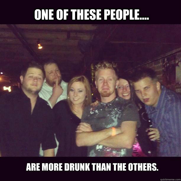 One Of These people.... Are more drunk than the others.  Fabulous drunk guy