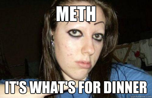 Meth It's what's for dinner - Meth It's what's for dinner  White Trash Tina