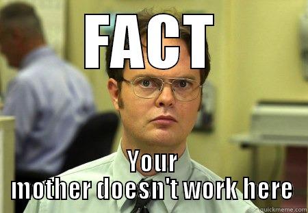 Put your dishes away - FACT YOUR MOTHER DOESN'T WORK HERE Schrute