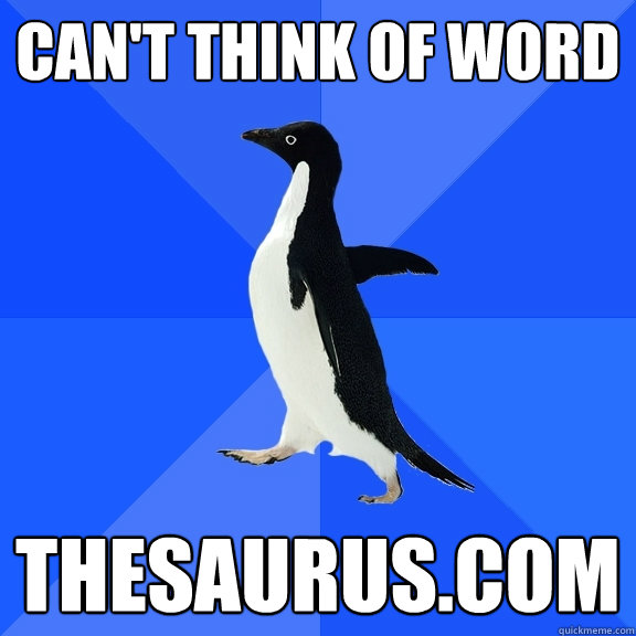 Can't think of word thesaurus.com  Socially Awkward Penguin