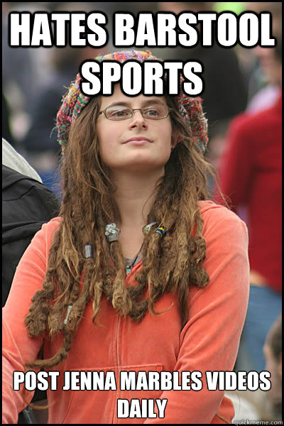 Hates barstool sports post jenna marbles videos daily - Hates barstool sports post jenna marbles videos daily  College Liberal