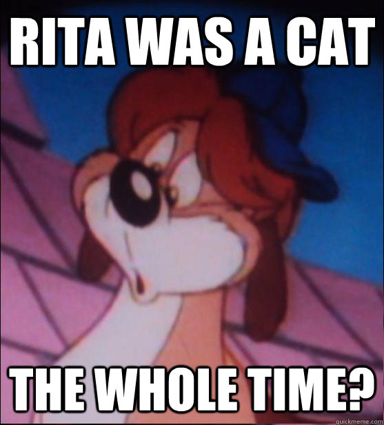 rita was a cat the whole time? - rita was a cat the whole time?  Baffled Runt