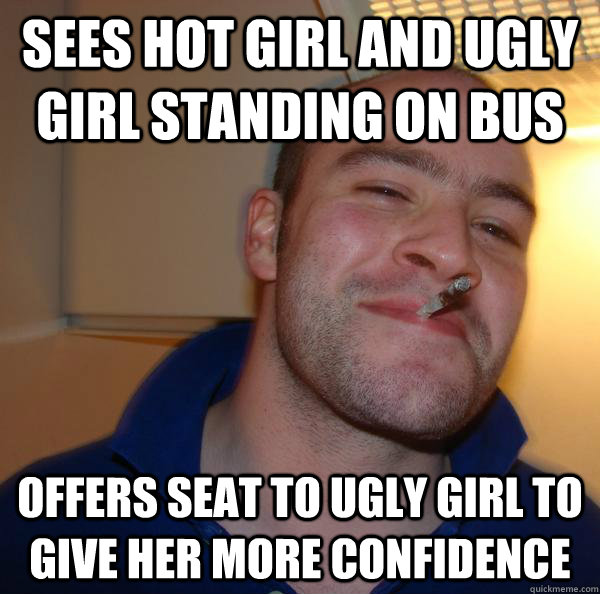 Sees hot girl and ugly girl standing on bus Offers seat to ugly girl to give her more confidence - Sees hot girl and ugly girl standing on bus Offers seat to ugly girl to give her more confidence  Misc