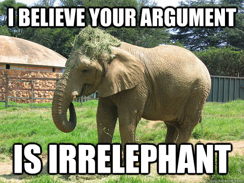 i believe your argument is irrelephant  