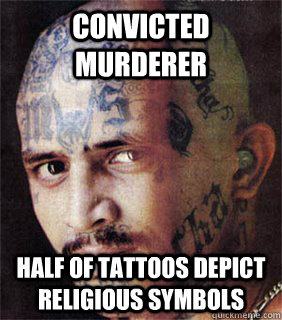 Convicted murderer  Half of tattoos depict religious symbols   Good guy prison gangster