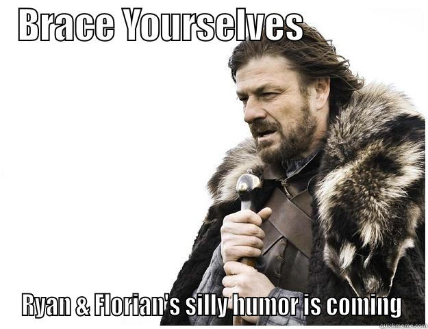   BRACE YOURSELVES                  RYAN & FLORIAN'S SILLY HUMOR IS COMING Imminent Ned