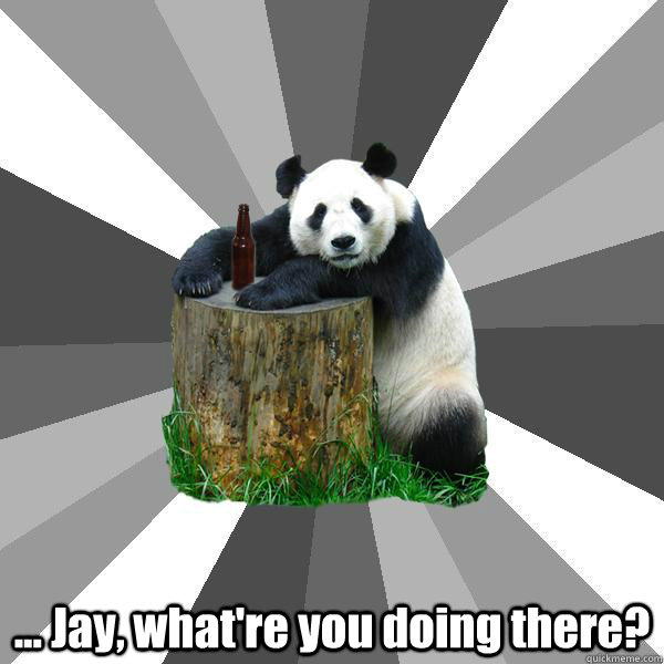  ... Jay, what're you doing there?  Pickup-Line Panda