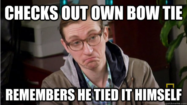 CHECKS OUT OWN BOW TIE REMEMBERS HE TIED IT HIMSELF  