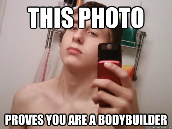 this photo Proves you are a bodybuilder  