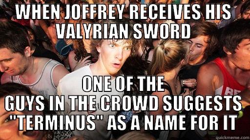 WHEN JOFFREY RECEIVES HIS VALYRIAN SWORD ONE OF THE GUYS IN THE CROWD SUGGESTS 