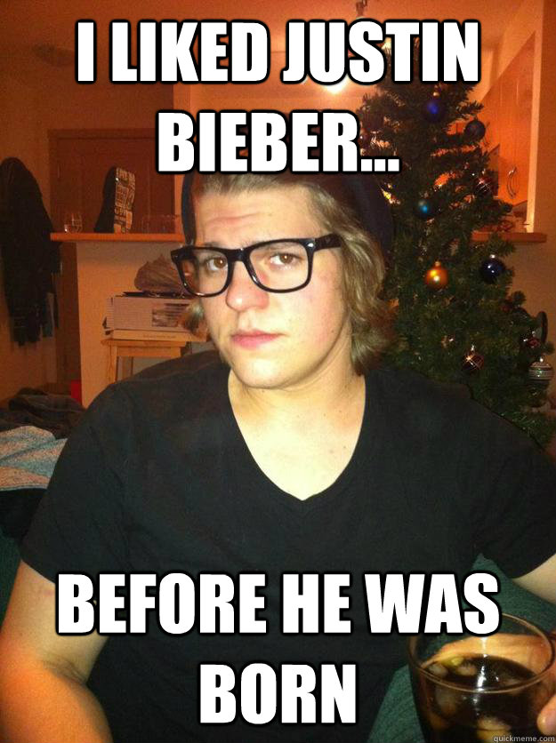 i liked justin bieber... before he was born - i liked justin bieber... before he was born  Hipster Karson