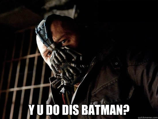  y u do dis Batman? -  y u do dis Batman?  Condescending Bane