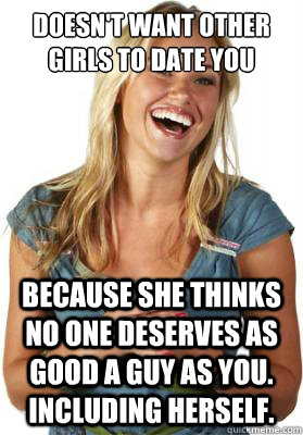Doesn't want other girls to date you Because she thinks no one deserves as good a guy as you. Including herself. Caption 3 goes here Caption 4 goes here  Friend Zone Fiona