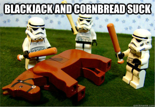 Blackjack and Cornbread suck   Beating dead horse