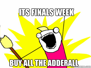 Its Finals Week Buy all the adderall  All The Things