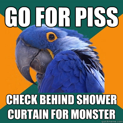 GO FOR PISS CHECK BEHIND SHOWER CURTAIN FOR MONSTER  Paranoid Parrot
