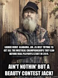 Lookie here!  Alabama...OK...is just trying to get all the mistical championships they can before real playoffs start in 2014. Ain't nothin' but a beauty contest Jack!  Uncle Si and unjucated