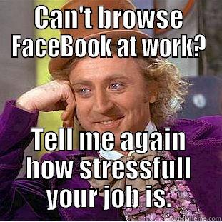 CAN'T BROWSE FACEBOOK AT WORK? TELL ME AGAIN HOW STRESSFUL YOUR JOB IS. Condescending Wonka