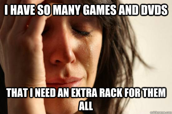 I have so many games and dvds that I need an extra rack for them all  First World Problems