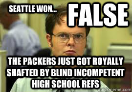 Seattle WON... FALSE the packers just got royally shafted by blind incompetent high school refs  Dwight False