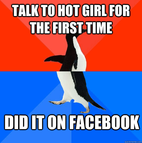 Talk to hot girl for the first time did it on facebook  Socially Awesome Awkward Penguin