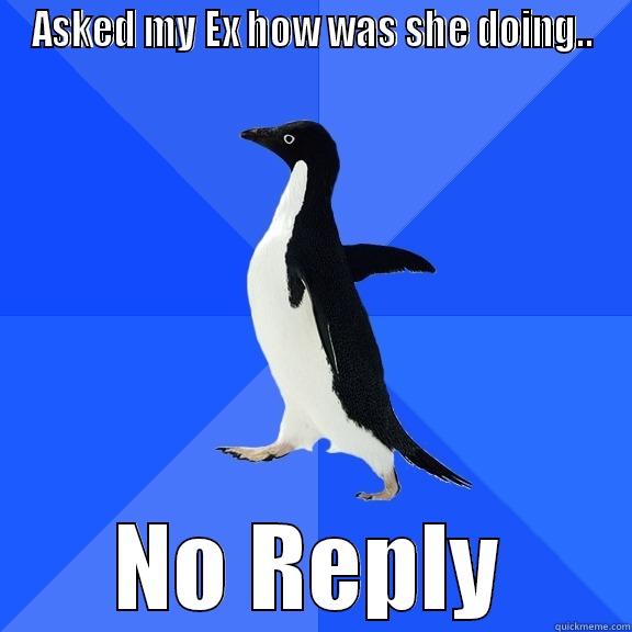 ASKED MY EX HOW WAS SHE DOING.. NO REPLY Socially Awkward Penguin
