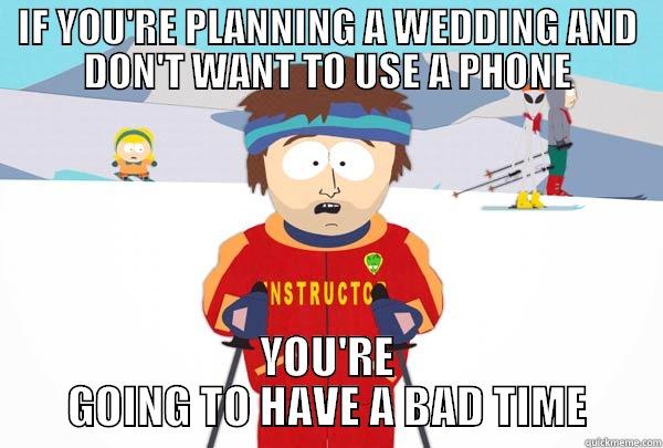 IF YOU'RE PLANNING A WEDDING AND DON'T WANT TO USE A PHONE YOU'RE GOING TO HAVE A BAD TIME Super Cool Ski Instructor