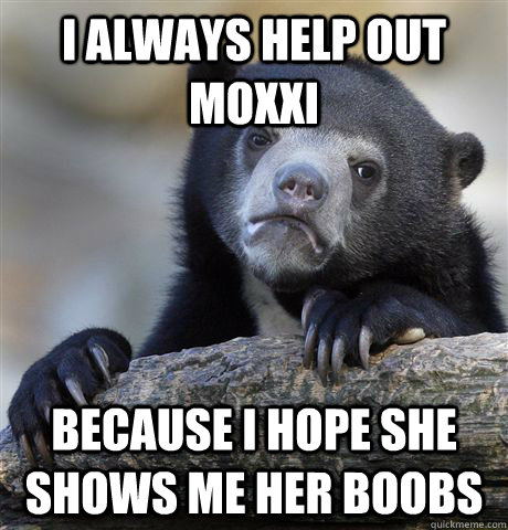 I always help out moxxi  because I hope she shows me her boobs - I always help out moxxi  because I hope she shows me her boobs  Confession Bear