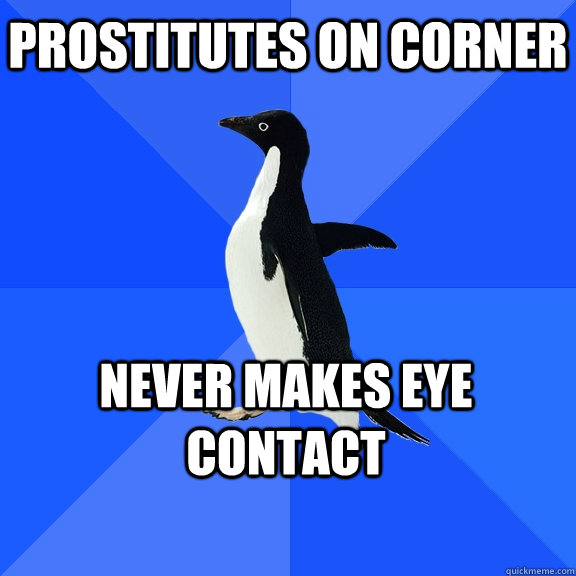 prostitutes on corner never makes eye contact  Socially Awkward Penguin