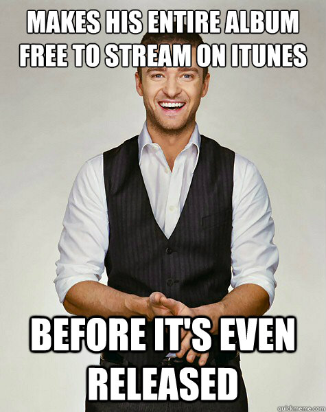 Makes his entire album free to stream on itunes before it's even released - Makes his entire album free to stream on itunes before it's even released  Good Guy Justin Timberlake