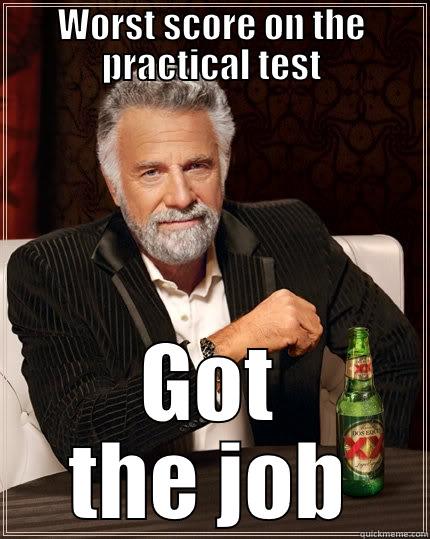 WORST SCORE ON THE PRACTICAL TEST GOT THE JOB The Most Interesting Man In The World