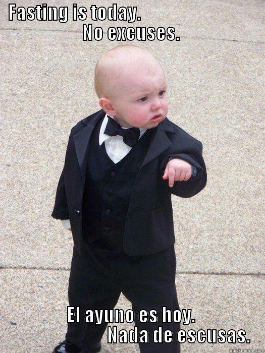 FASTING IS TODAY.                                 NO EXCUSES. EL AYUNO ES HOY.                            NADA DE ESCUSAS. Baby Godfather