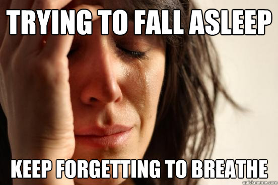 Trying to fall asleep keep forgetting to breathe  First World Problems