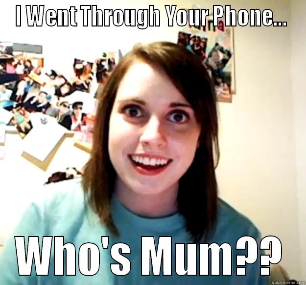 I WENT THROUGH YOUR PHONE... WHO'S MUM?? Overly Attached Girlfriend