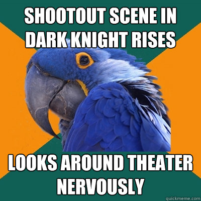 Shootout scene in Dark Knight Rises Looks around theater nervously  Paranoid Parrot