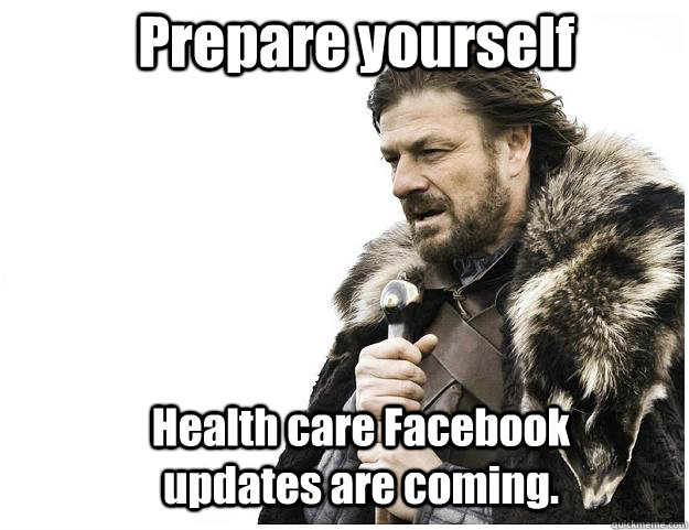 Prepare yourself Health care Facebook updates are coming.  Imminent Ned