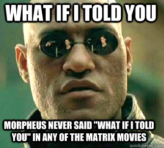 what if i told you Morpheus never said 