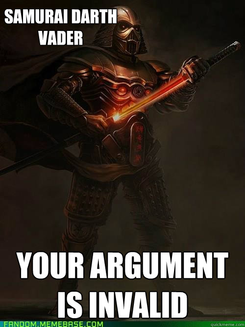 Samurai Darth 
Vader Your argument is invalid  Samurai Darth Vader