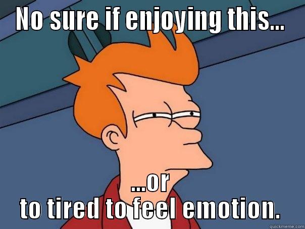 NO SURE IF ENJOYING THIS... ...OR TO TIRED TO FEEL EMOTION. Futurama Fry