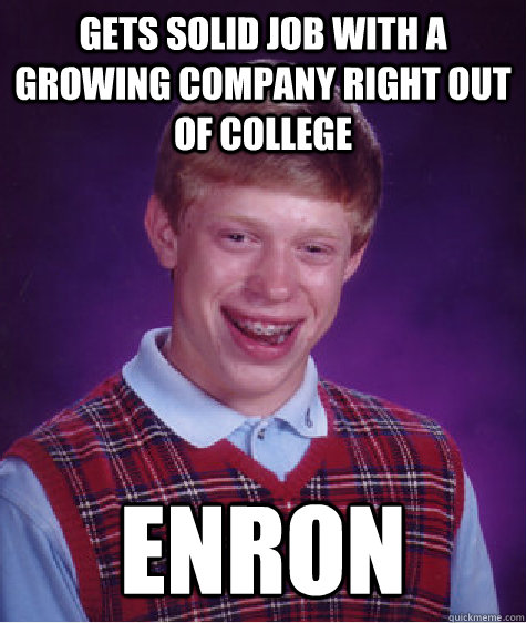 gets solid job with a growing company right out of college enron  Bad Luck Brian