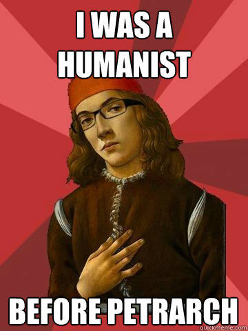 I was a humanist before petrarch - I was a humanist before petrarch  Hipster Stefano