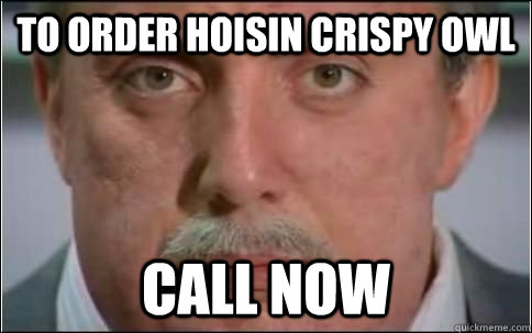 To order Hoisin Crispy owl call now  Brian butterfield