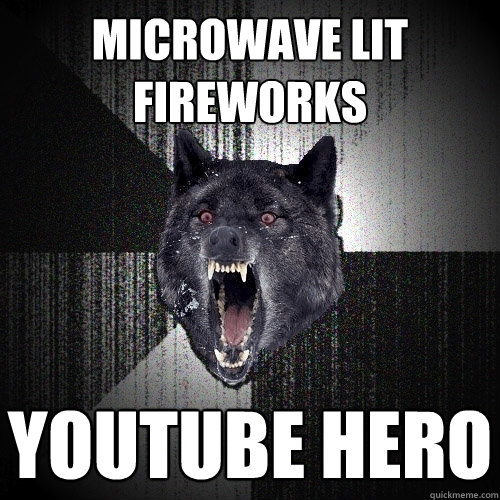 microwave lit fireworks youtube hero  Insanity Wolf
