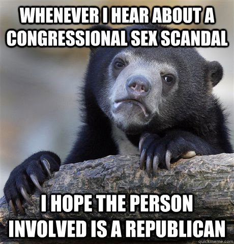 whenever i hear about a congressional sex scandal I hope the person involved is a republican  Confession Bear