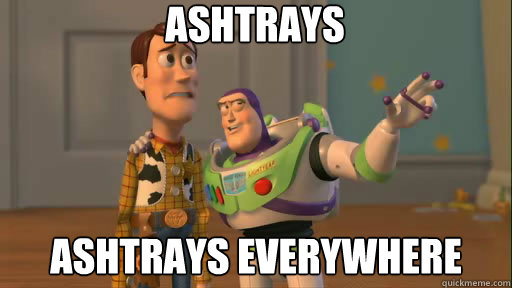 ashtrays ashtrays everywhere  Everywhere