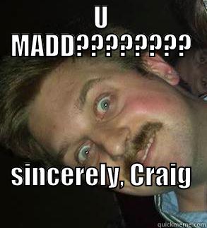U MADD???????? SINCERELY, CRAIG                                          Misc