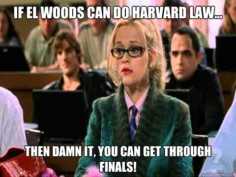 If El Woods can do Harvard Law... Then damn it, you can get through finals!  - If El Woods can do Harvard Law... Then damn it, you can get through finals!   Legally Blonde finals inspiration