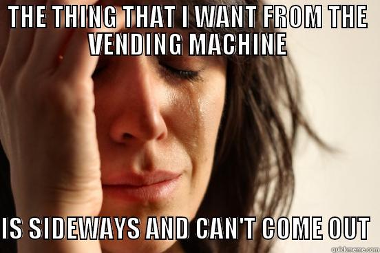 THE THING THAT I WANT FROM THE VENDING MACHINE  IS SIDEWAYS AND CAN'T COME OUT  First World Problems