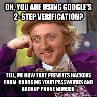 Oh, you are using Google's 2- step verification? Tell, me how that prevents hackers from  changing your passwords and backup phone number. - Oh, you are using Google's 2- step verification? Tell, me how that prevents hackers from  changing your passwords and backup phone number.  Condescending Wonka