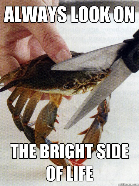 ALWAYS LOOK ON THE BRIGHT SIDE OF LIFE - ALWAYS LOOK ON THE BRIGHT SIDE OF LIFE  Optimistic Crab